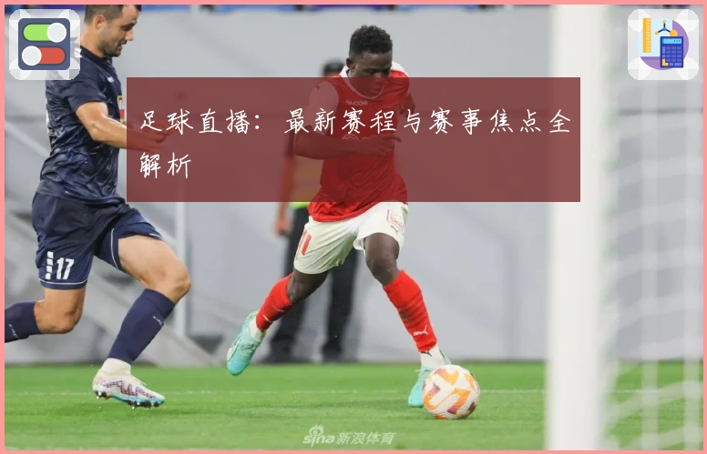 足球直播：最新赛程与赛事焦点全解析